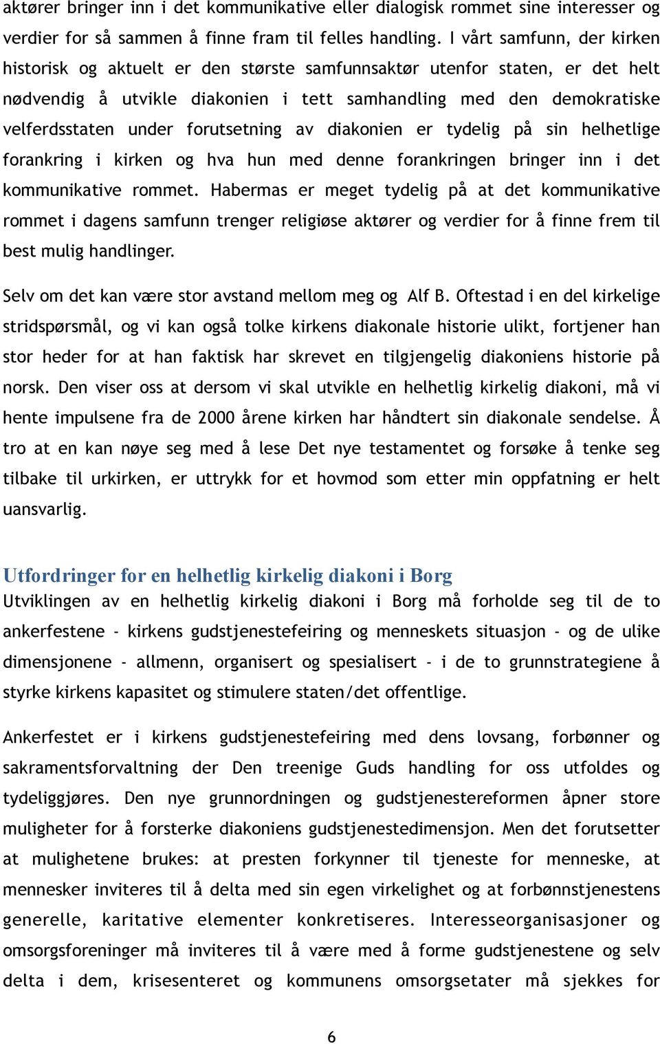 forutsetning av diakonien er tydelig på sin helhetlige forankring i kirken og hva hun med denne forankringen bringer inn i det kommunikative rommet.