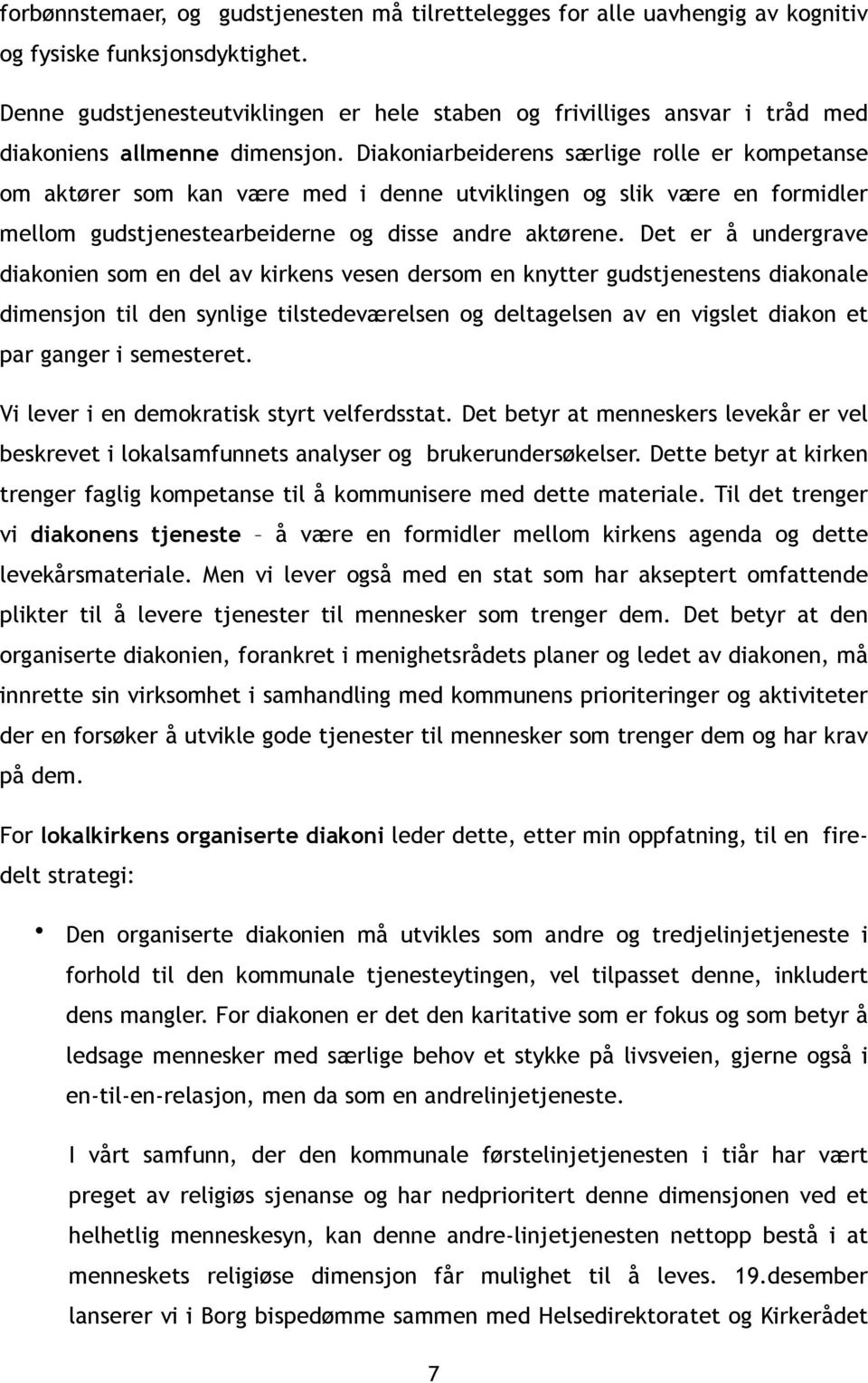 Diakoniarbeiderens særlige rolle er kompetanse om aktører som kan være med i denne utviklingen og slik være en formidler mellom gudstjenestearbeiderne og disse andre aktørene.