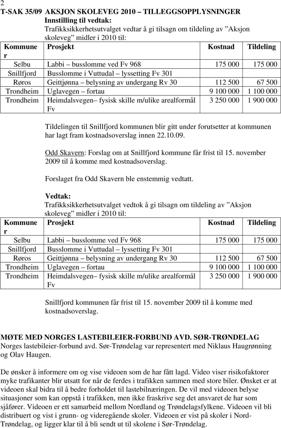 000 Trondheim Heimdalsvegen fysisk skille m/ulike arealformål Fv 3 250 000 1 900 000 Tildelingen til Snillfjord kommunen blir gitt under forutsetter at kommunen har lagt fram kostnadsoverslag innen