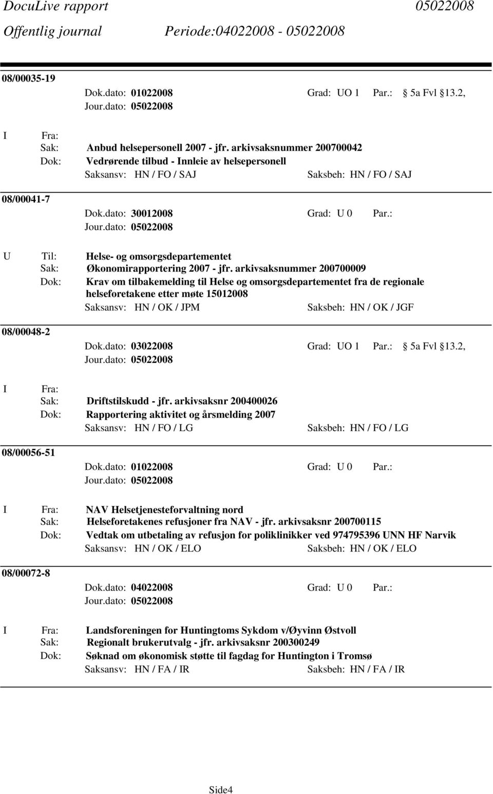 : U Til: Helse- og omsorgsdepartementet Sak: Økonomirapportering 2007 - jfr.