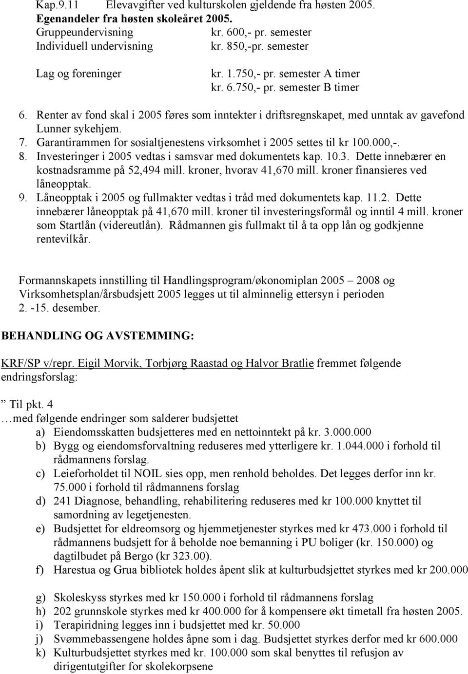 Renter av fond skal i 2005 føres som inntekter i driftsregnskapet, med unntak av gavefond Lunner sykehjem. 7. Garantirammen for sosialtjenestens virksomhet i 2005 settes til kr 100.000,-. 8.