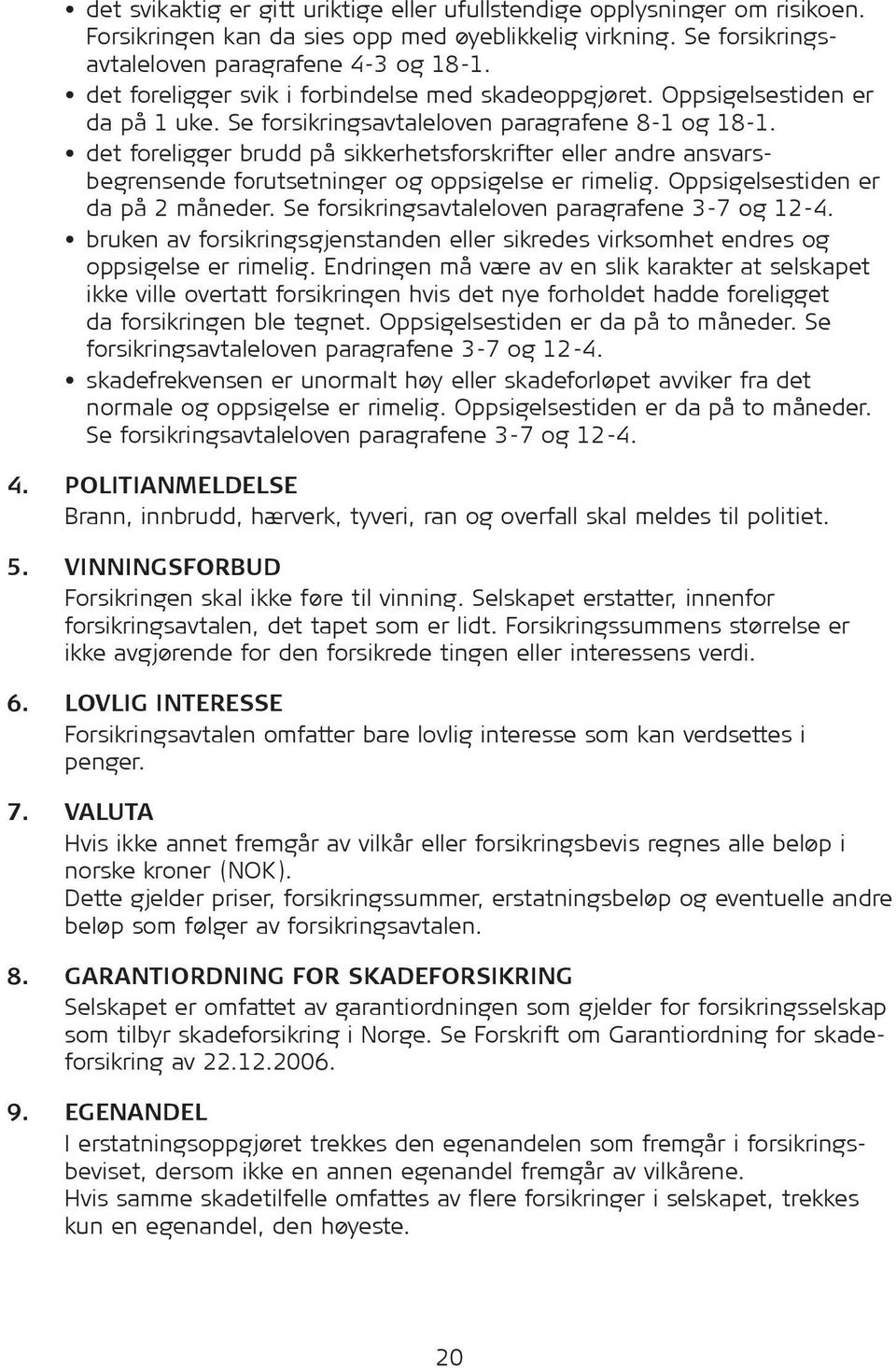 det foreligger brudd på sikkerhetsforskrifter eller andre ansvarsbegrensende forutsetninger og oppsigelse er rimelig. Oppsigelsestiden er da på 2 måneder.