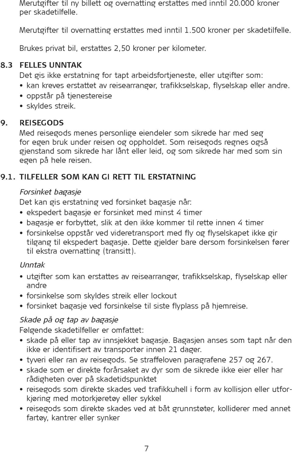 3 FELLES UNNTAK Det gis ikke erstatning for tapt arbeidsfortjeneste, eller utgifter som: kan kreves erstattet av reisearrangør, trafikkselskap, flyselskap eller andre.