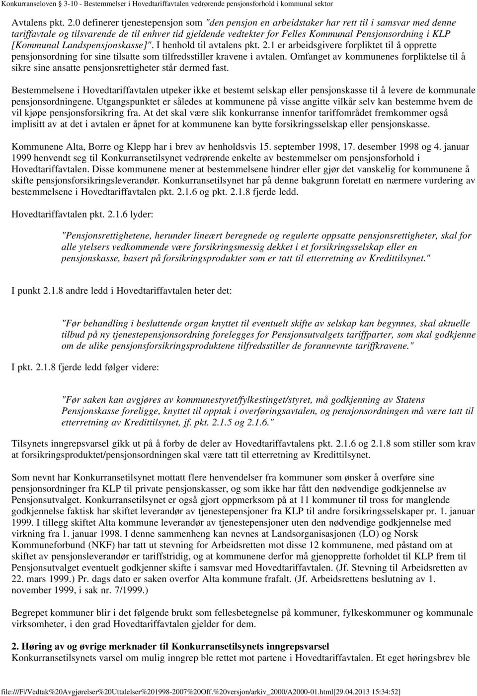 KLP [Kommunal Landspensjonskasse]". I henhold til avtalens pkt. 2.1 er arbeidsgivere forpliktet til å opprette pensjonsordning for sine tilsatte som tilfredsstiller kravene i avtalen.