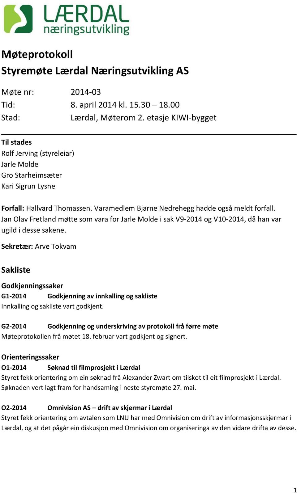 Jan Olav Fretland møtte som vara for Jarle Molde i sak V9-2014 og V10-2014, då han var ugild i desse sakene.