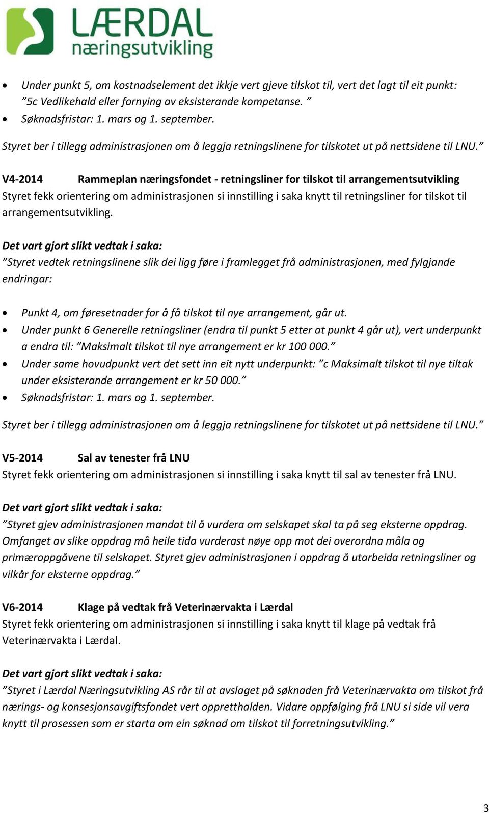 V4-2014 Rammeplan næringsfondet - retningsliner for tilskot til arrangementsutvikling Styret fekk orientering om administrasjonen si innstilling i saka knytt til retningsliner for tilskot til