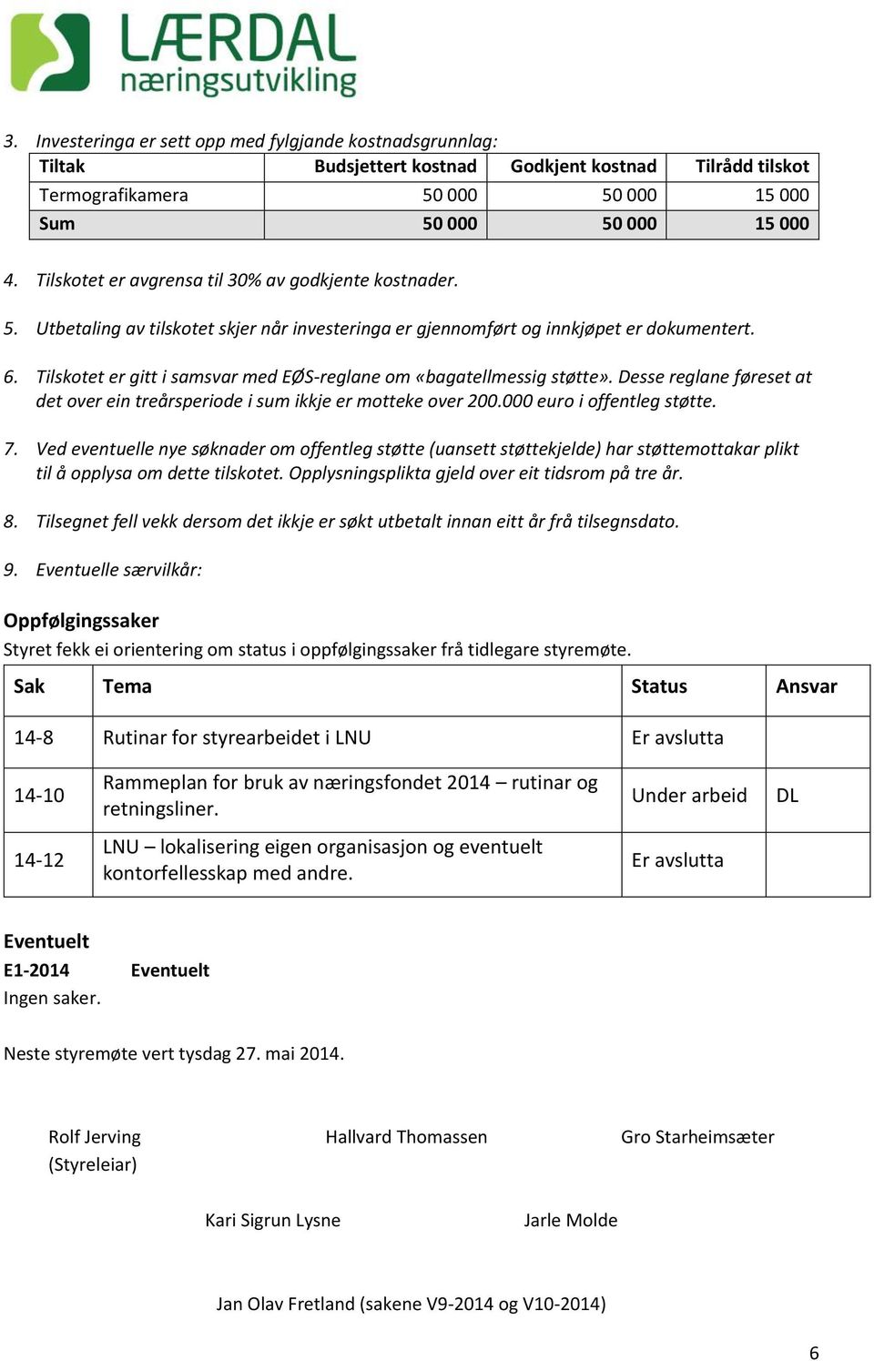 Tilskotet er gitt i samsvar med EØS-reglane om «bagatellmessig støtte». Desse reglane føreset at det over ein treårsperiode i sum ikkje er motteke over 200.000 euro i offentleg støtte. 7.