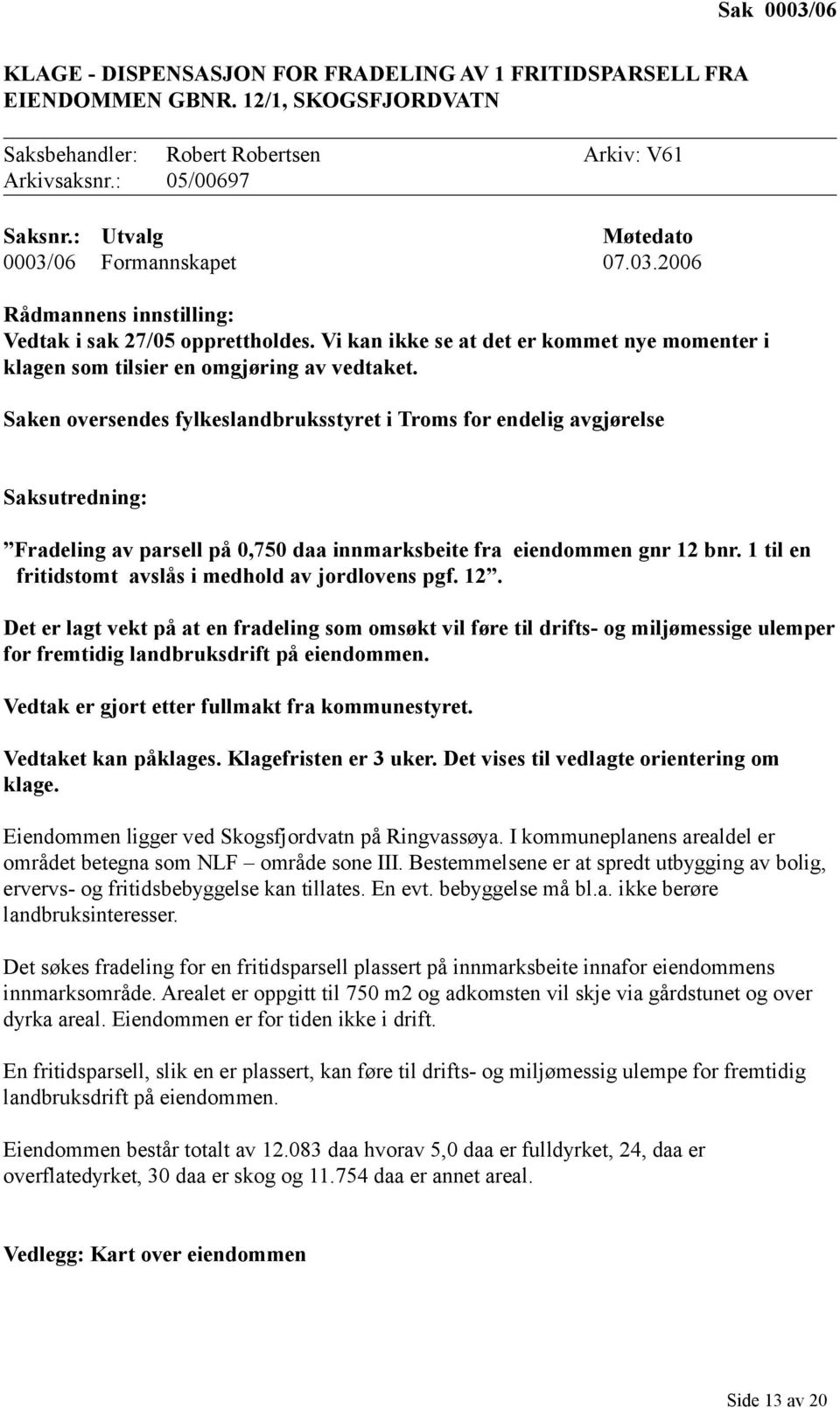 Saken oversendes fylkeslandbruksstyret i Troms for endelig avgjørelse Saksutredning: Fradeling av parsell på 0,750 daa innmarksbeite fra eiendommen gnr 12 bnr.