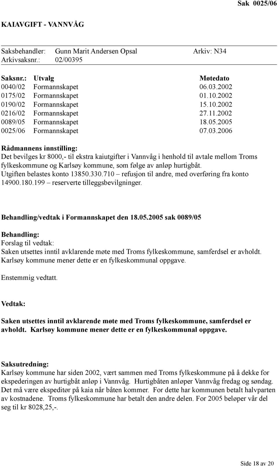 2006 Rådmannens innstilling: Det bevilges kr 8000,- til ekstra kaiutgifter i Vannvåg i henhold til avtale mellom Troms fylkeskommune og Karlsøy kommune, som følge av anløp hurtigbåt.