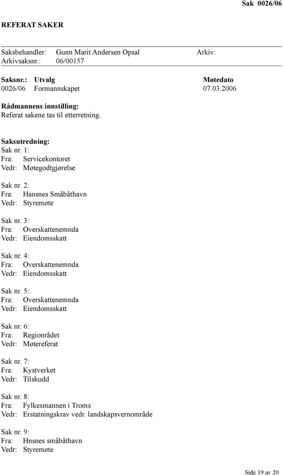 2: Fra: Hansnes Småbåthavn Vedr: Styremøte Sak nr. 3: Fra: Overskattenemnda Vedr: Eiendomsskatt Sak nr. 4: Fra: Overskattenemnda Vedr: Eiendomsskatt Sak nr.