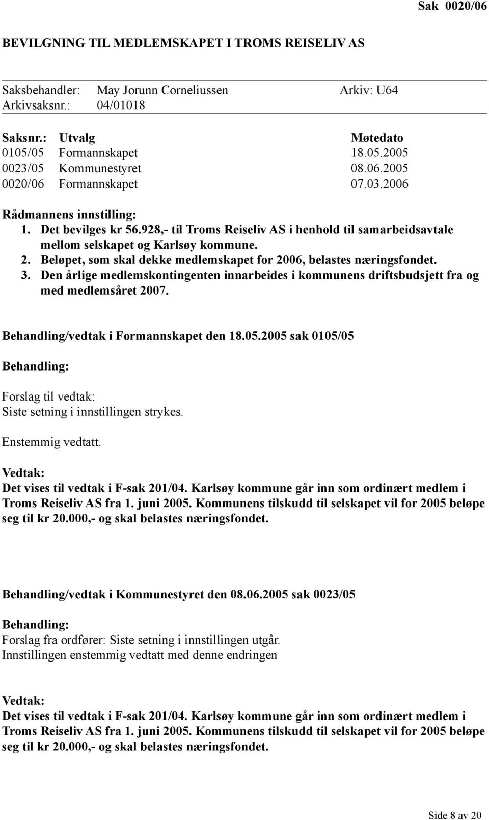 Beløpet, som skal dekke medlemskapet for 2006, belastes næringsfondet. 3. Den årlige medlemskontingenten innarbeides i kommunens driftsbudsjett fra og med medlemsåret 2007.