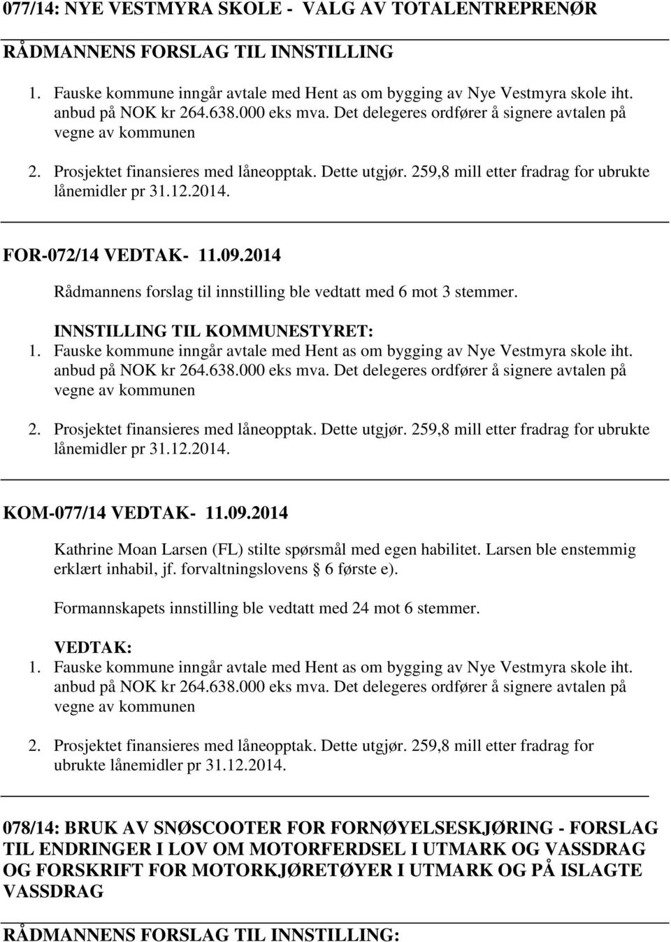 FOR-072/14 VEDTAK- 11.09.2014 Rådmannens forslag til innstilling ble vedtatt med 6 mot 3 stemmer. INNSTILLING TIL KOMMUNESTYRET: 1.