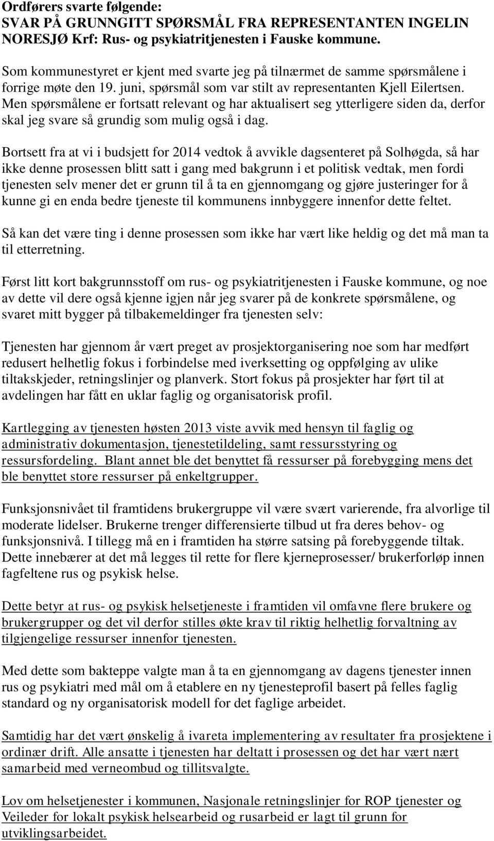 Men spørsmålene er fortsatt relevant og har aktualisert seg ytterligere siden da, derfor skal jeg svare så grundig som mulig også i dag.