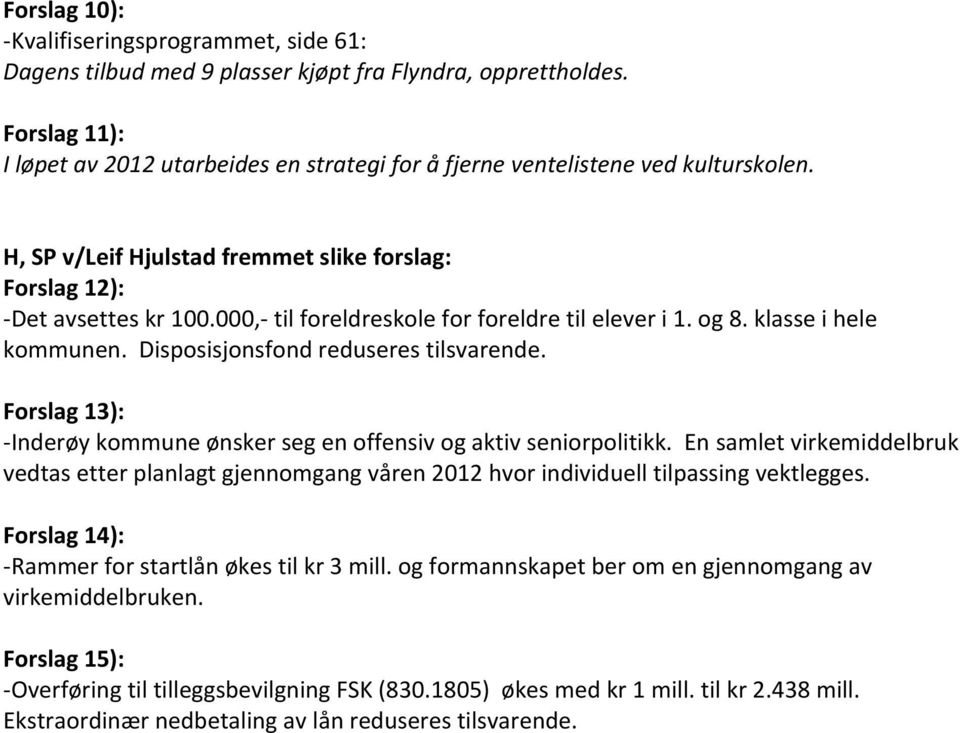 000,- til foreldreskole for foreldre til elever i 1. og 8. klasse i hele kommunen. Disposisjonsfond reduseres tilsvarende. Forslag 13): -Inderøy kommune ønsker seg en offensiv og aktiv seniorpolitikk.