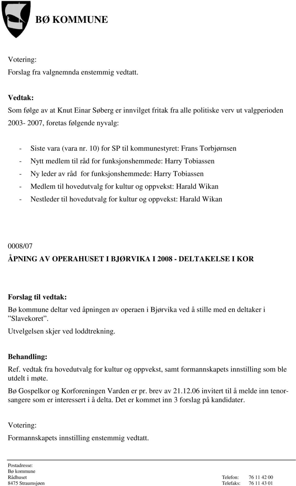 og oppvekst: Harald Wikan - Nestleder til hovedutvalg for kultur og oppvekst: Harald Wikan 0008/07 ÅPNING AV OPERAHUSET I BJØRVIKA I 2008 - DELTAKELSE I KOR deltar ved åpningen av operaen i Bjørvika