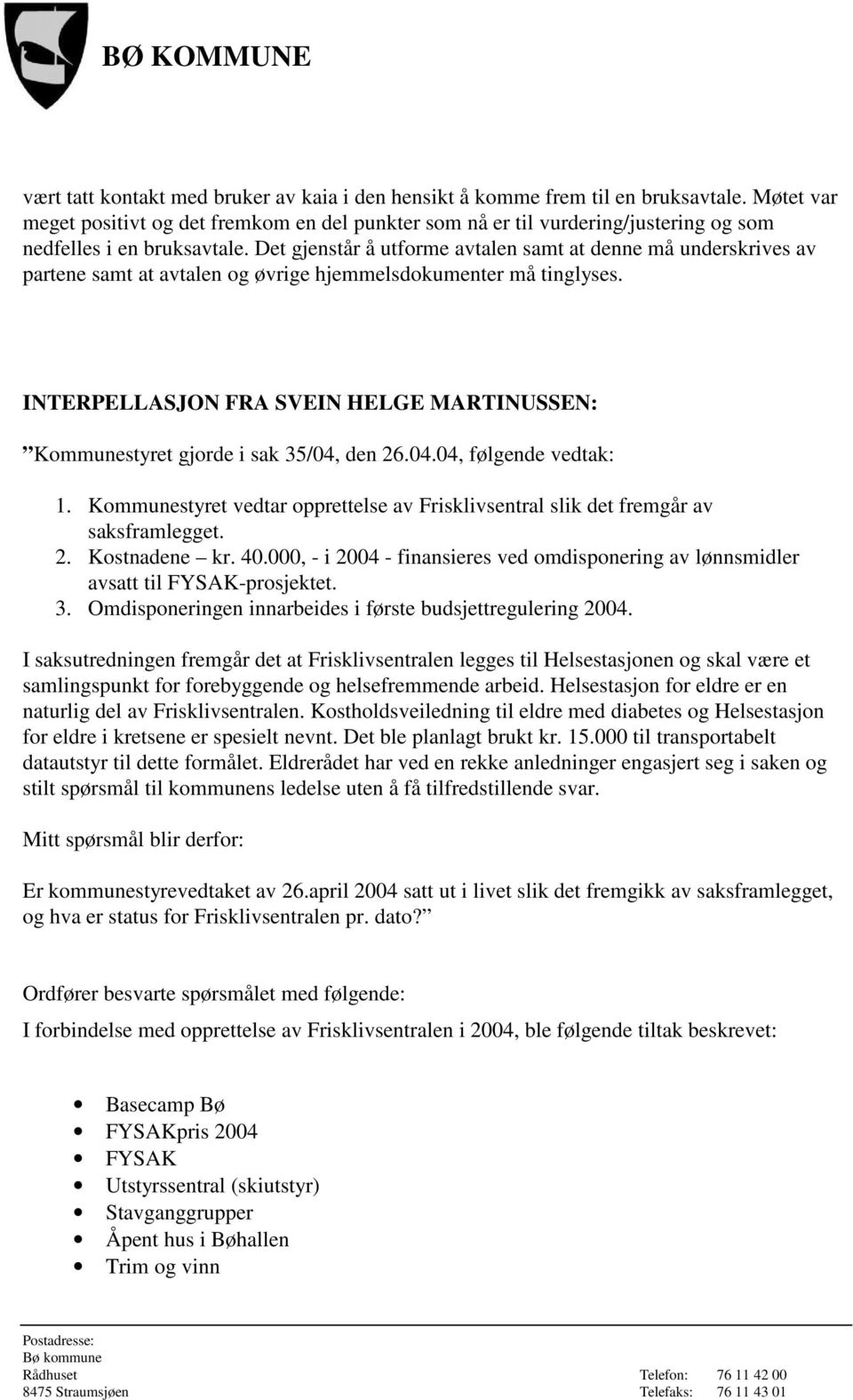 Det gjenstår å utforme avtalen samt at denne må underskrives av partene samt at avtalen og øvrige hjemmelsdokumenter må tinglyses.