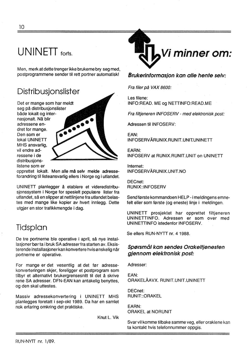 Den som er lokal UNINETT MHS ansvarlig, vil endre adressene i de distribusjonslistene som er opprettet lokalt. Men alle må selv melde adresseforandring tillisteansvarlig ellers i Norge og i utlandet.