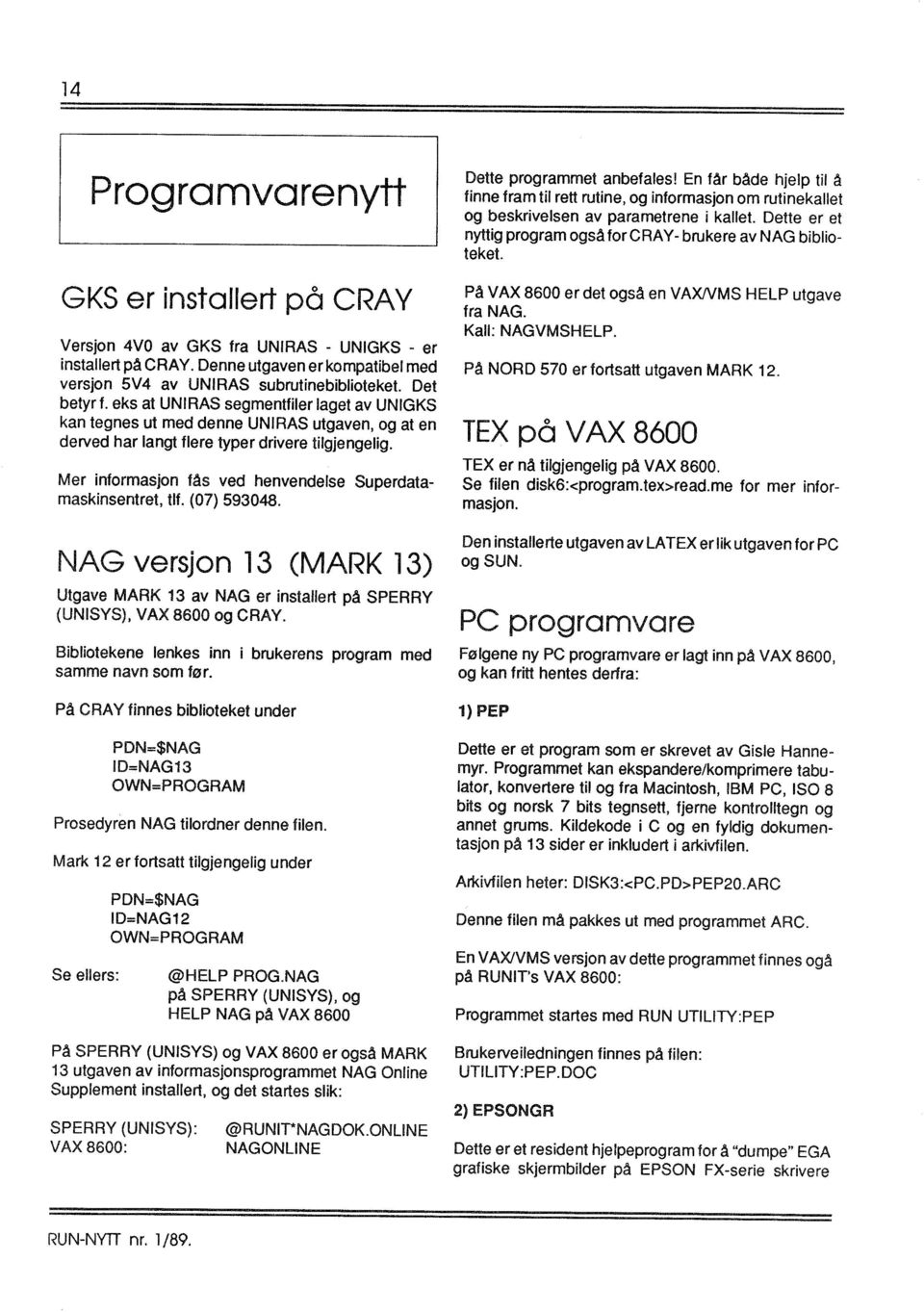 Mer informasjon fås ved henvendelse Superdatamaskinsentret, tlf. (07) 593048. NAG versjon 13 (MARK 13) Utgave MARK 13 av NAG er installert på SPERRY (UNISYS), VAX 8600 og CRAY.