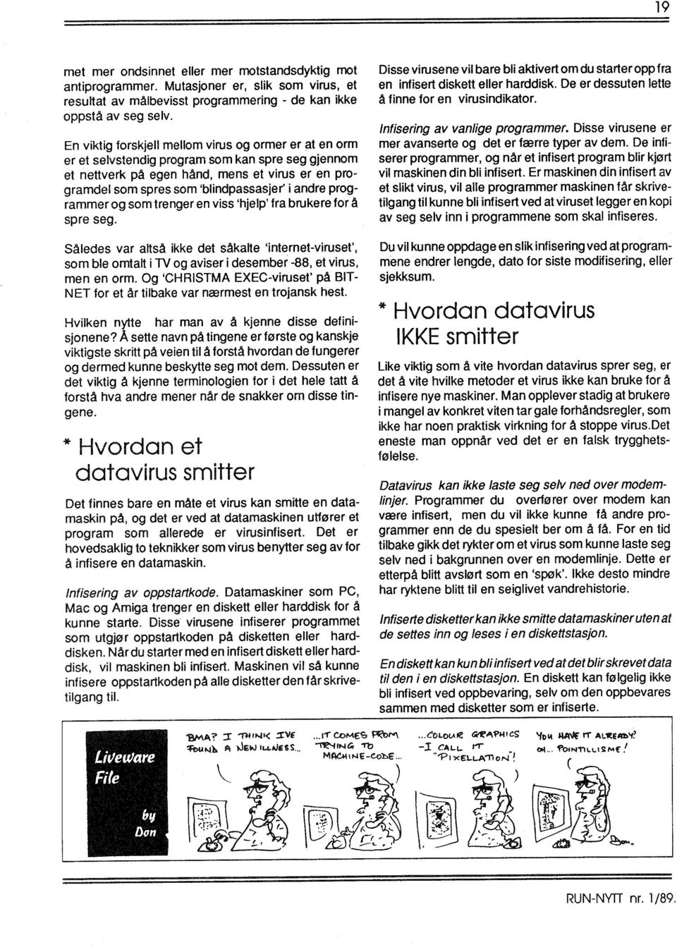 andre programmer og som trenger en viss 'hjelp' fra brukere for å spre seg. Således var altså ikke det såkalte 'internet-viruset', som ble omtalt i TV og aviser i desember -88, et virus, men en orm.