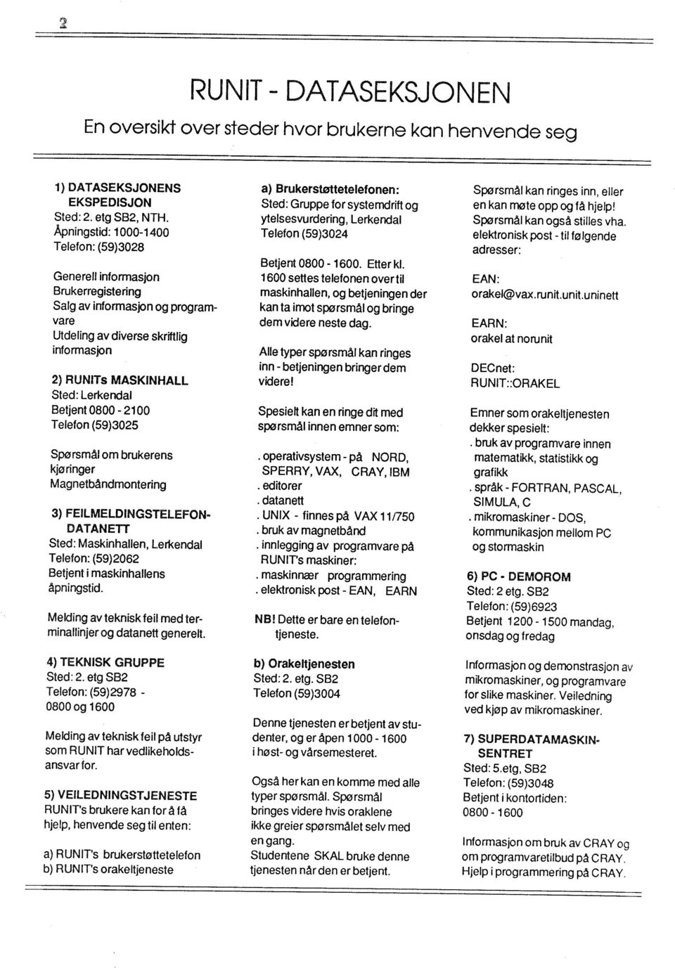 Åpningstid: 1000-1400 Telefon (59)3024 elektronisk post - til følgende Telefon: (59)3028 adresser: Betjent 0800-1600. Etter kl.