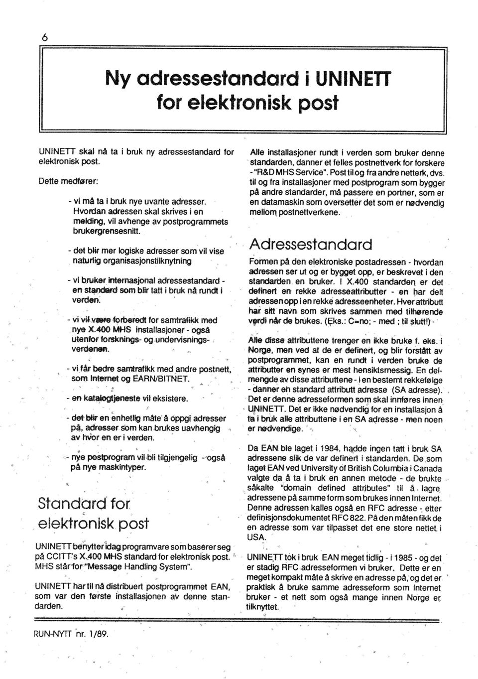 - det blir mer logiske adresser som vil vise naturlig orgarnsasjonstilknytning - 'Il bruket' internasjonal adressestandard - en st~d som bhr tatt i bruk nå rurtdt i verd4lm.