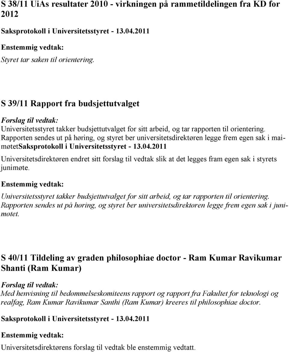 Rapporten sendes ut på høring, og styret ber universitetsdirektøren legge frem egen sak i maimøtetsaksprotokoll i Universitetsstyret - 13.04.