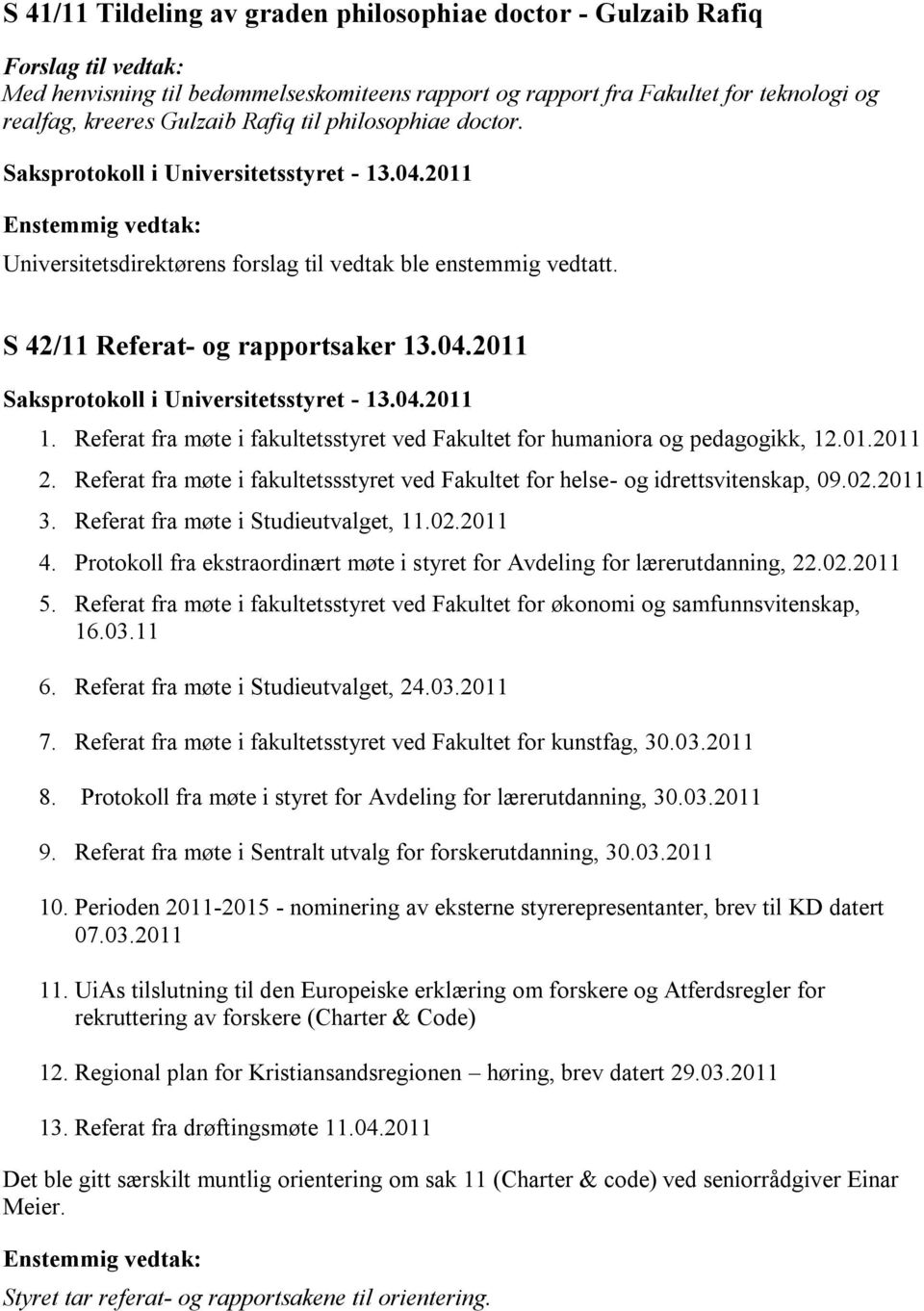 04.2011 Saksprotokoll i Universitetsstyret - 13.04.2011 1. Referat fra møte i fakultetsstyret ved Fakultet for humaniora og pedagogikk, 12.01.2011 2.