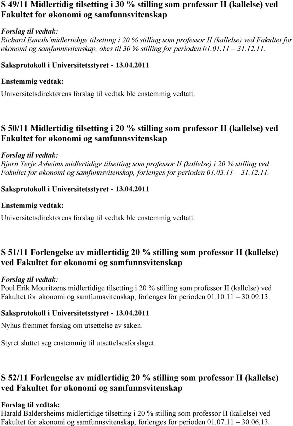 2011 Enstemmig vedtak: Universitetsdirektørens forslag til vedtak ble enstemmig vedtatt.