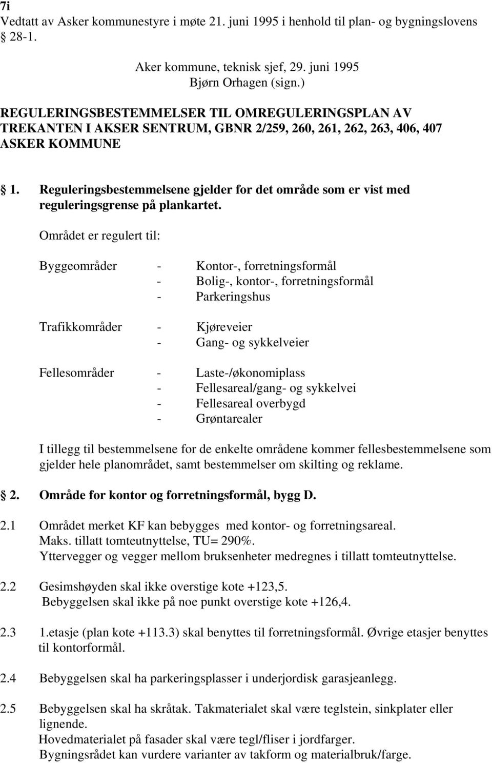 Reguleringsbestemmelsene gjelder for det område som er vist med reguleringsgrense på plankartet.