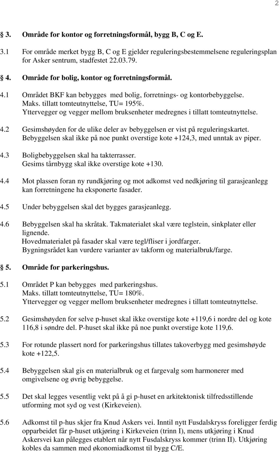 Yttervegger og vegger mellom bruksenheter medregnes i tillatt tomteutnyttelse. 4.2 Gesimshøyden for de ulike deler av bebyggelsen er vist på reguleringskartet.