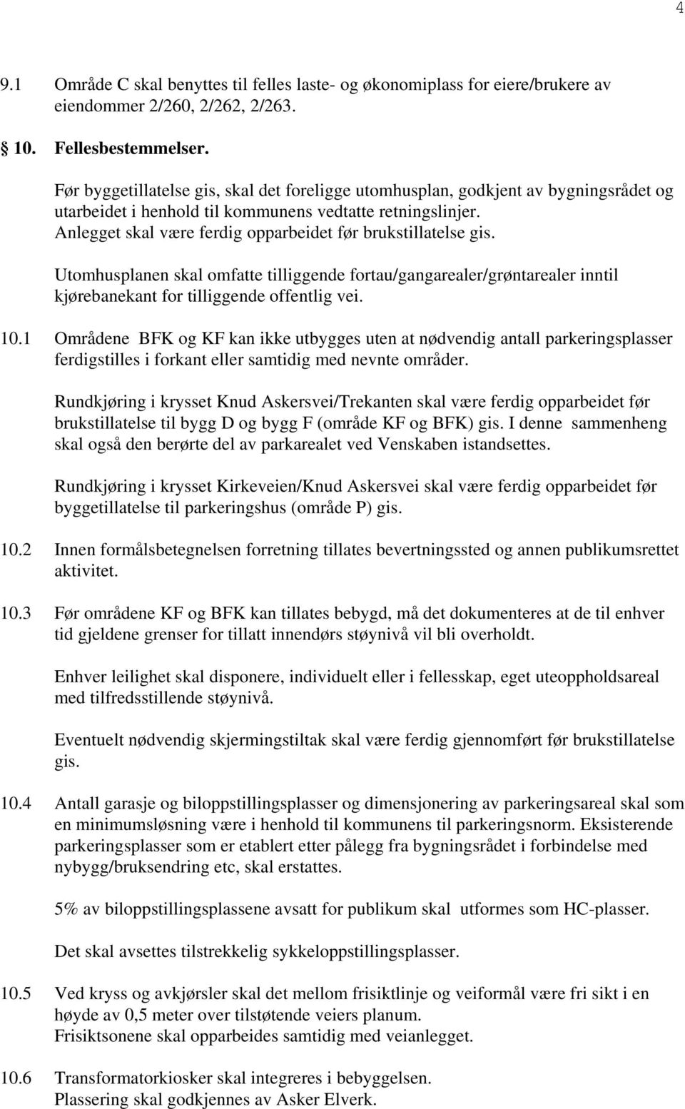 Anlegget skal være ferdig opparbeidet før brukstillatelse gis. Utomhusplanen skal omfatte tilliggende fortau/gangarealer/grøntarealer inntil kjørebanekant for tilliggende offentlig vei. 10.