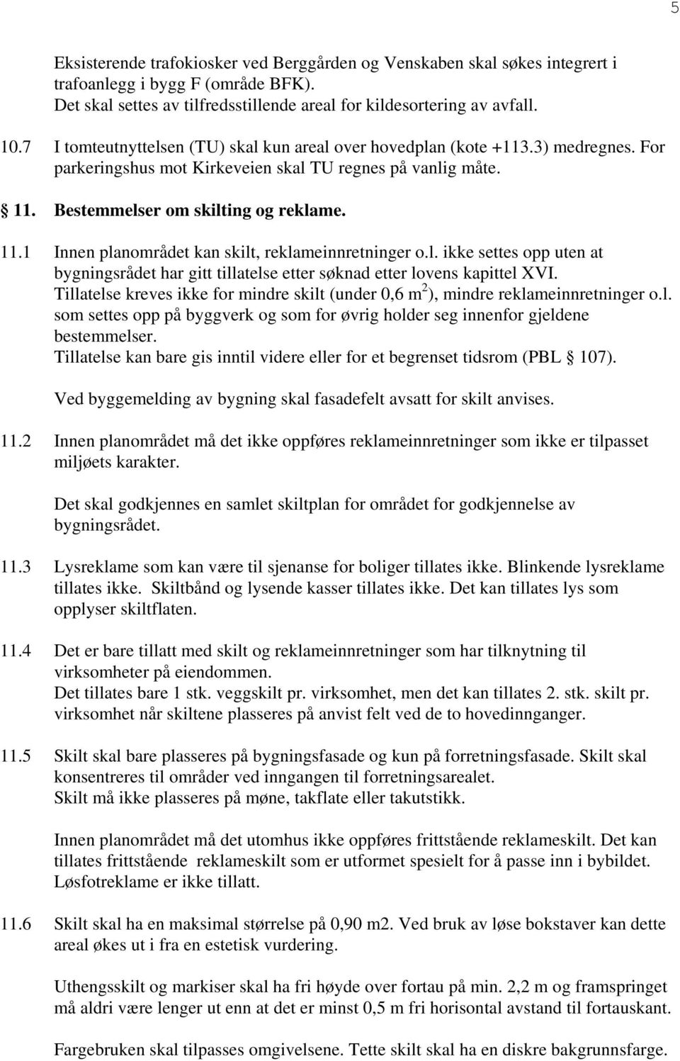 Bestemmelser om skilting og reklame. 11.1 Innen planområdet kan skilt, reklameinnretninger o.l. ikke settes opp uten at bygningsrådet har gitt tillatelse etter søknad etter lovens kapittel XVI.