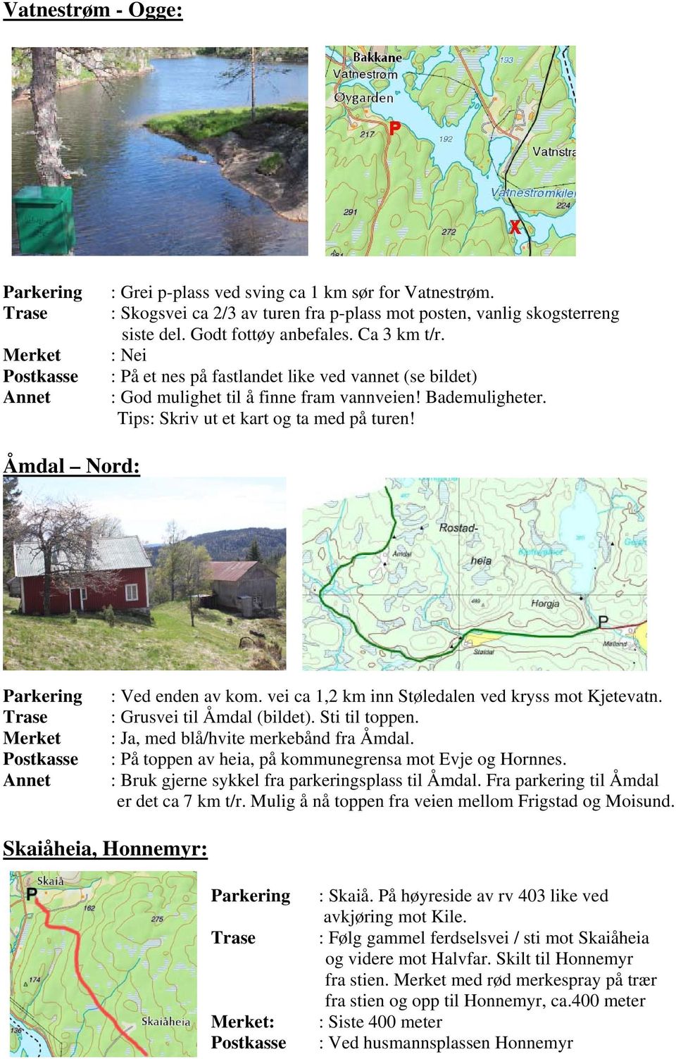 vei ca 1,2 km inn Støledalen ved kryss mot Kjetevatn. : Grusvei til Åmdal (bildet). Sti til toppen. : Ja, med blå/hvite merkebånd fra Åmdal. : På toppen av heia, på kommunegrensa mot Evje og Hornnes.