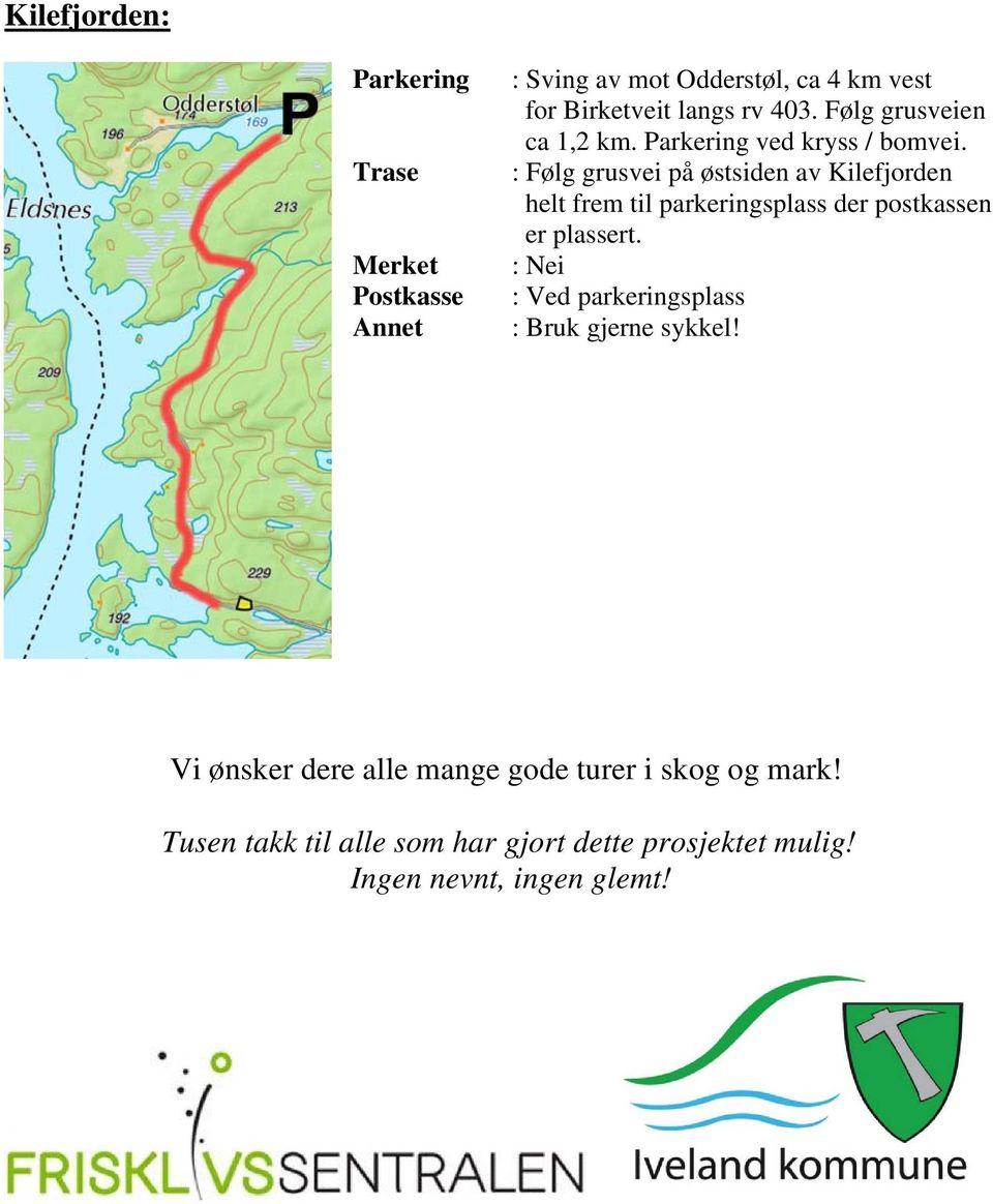 : Følg grusvei på østsiden av Kilefjorden helt frem til parkeringsplass der postkassen er plassert.