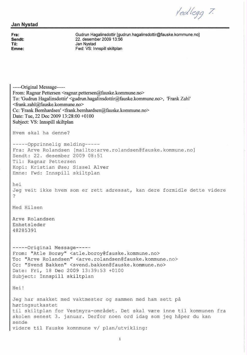 hagalinsdottir(ffauske.kommune.no?, 'Frank Zahl'.:frank.zahl(ffauske.kommune.no? Cc: 'Frank Bernhardsen'.:frank.bernhardsen(ffauske.kommune.no? Date: Tue, 22 Dec 2009 13:28:00 +0100 Subject: VS: Innspil skiltplan Hvem skal ha denne?