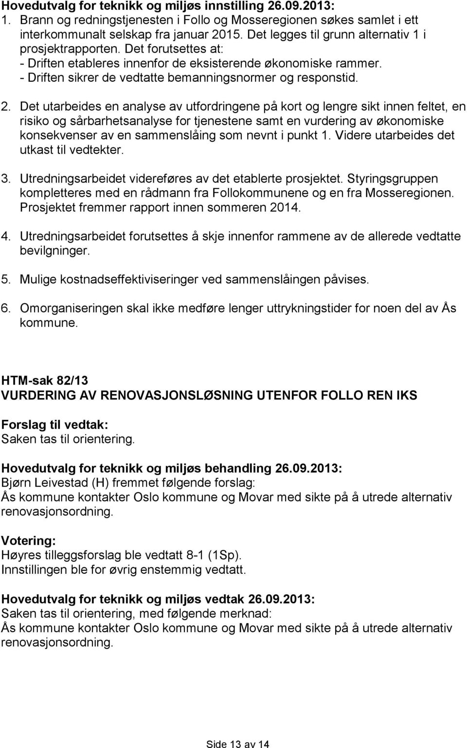 2. Det utarbeides en analyse av utfordringene på kort og lengre sikt innen feltet, en risiko og sårbarhetsanalyse for tjenestene samt en vurdering av økonomiske konsekvenser av en sammenslåing som