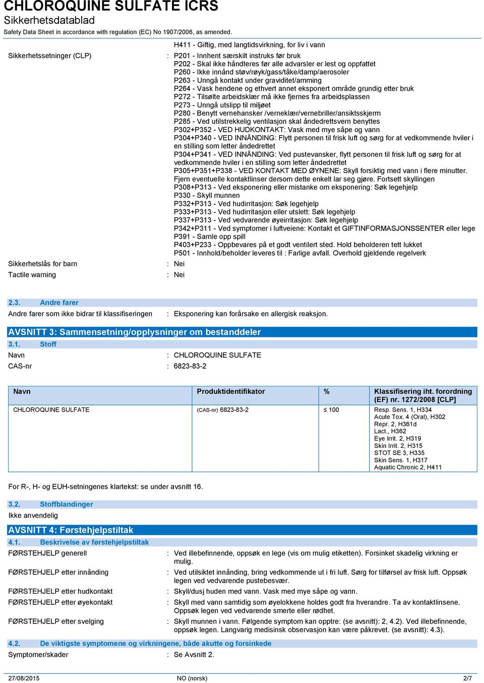 bruk P272 - Tilsølte arbeidsklær må ikke fjernes fra arbeidsplassen P273 - Unngå utslipp til miljøet P280 - Benytt vernehansker /verneklær/vernebriller/ansiktsskjerm P285 - Ved utilstrekkelig