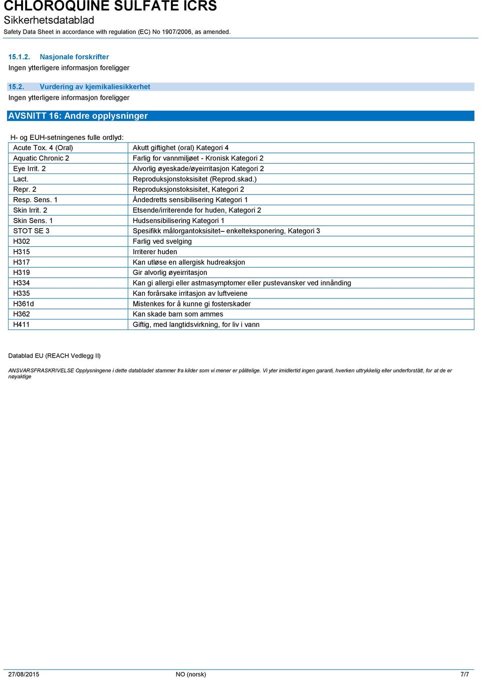 skad.) Repr. 2 Reproduksjonstoksisitet, Kategori 2 Resp. Sens. 1 Åndedretts sensibilisering Kategori 1 Skin Irrit. 2 Etsende/irriterende for huden, Kategori 2 Skin Sens.