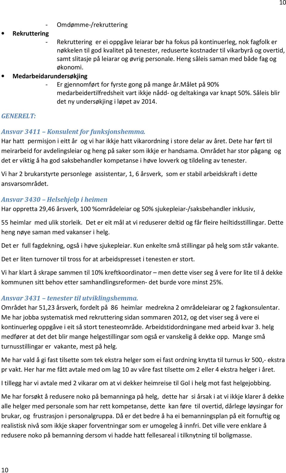 målet på 90% medarbeidertilfredsheit vart ikkje nådd- og deltakinga var knapt 50%. Såleis blir det ny undersøkjing i løpet av 2014. GENERELT: Ansvar 3411 Konsulent for funksjonshemma.