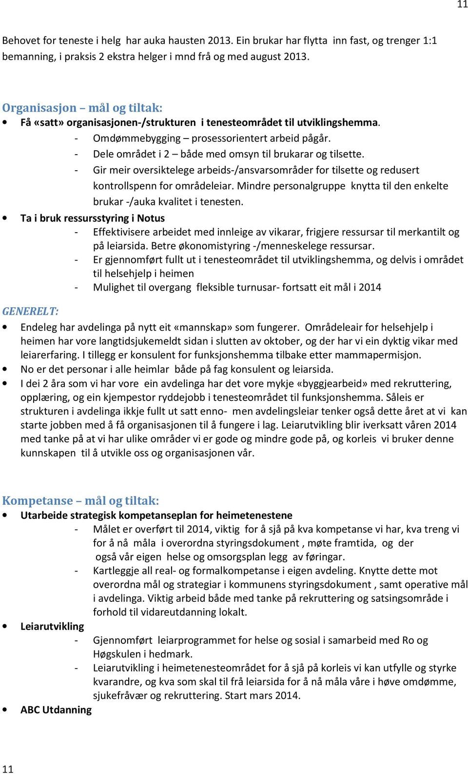 - Dele området i 2 både med omsyn til brukarar og tilsette. - Gir meir oversiktelege arbeids-/ansvarsområder for tilsette og redusert kontrollspenn for områdeleiar.