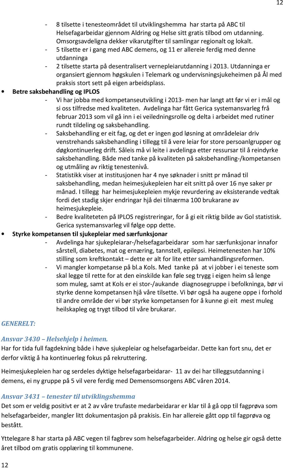 - 5 tilsette er i gang med ABC demens, og 11 er allereie ferdig med denne utdanninga - 2 tilsette starta på desentralisert vernepleiarutdanning i 2013.