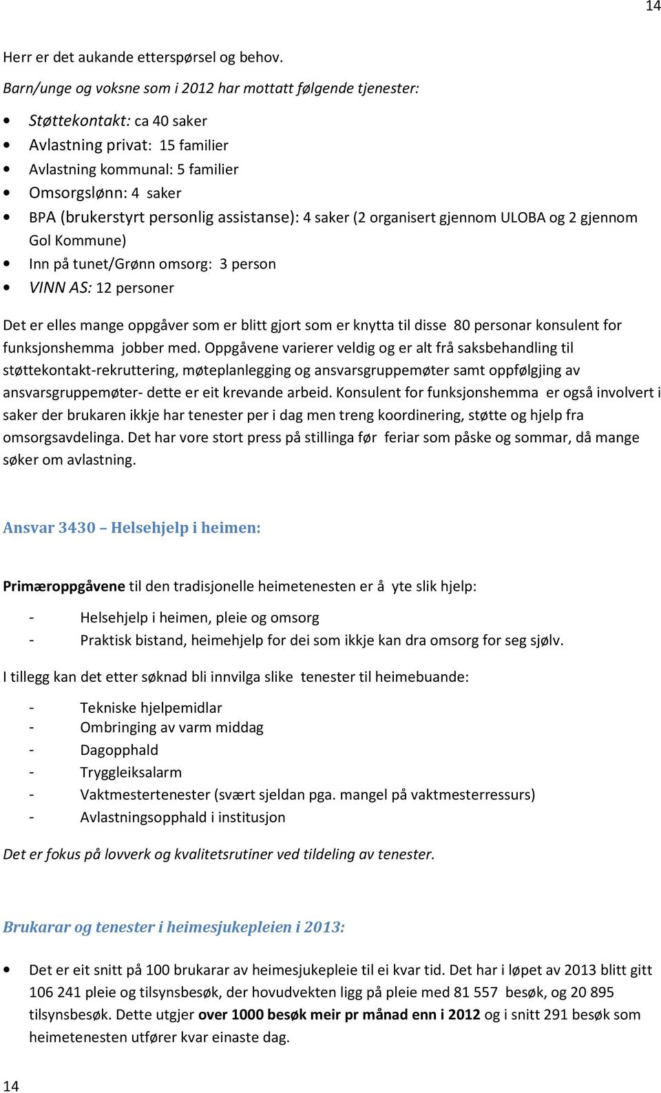 personlig assistanse): 4 saker (2 organisert gjennom ULOBA og 2 gjennom Gol Kommune) Inn på tunet/grønn omsorg: 3 person VINN AS: 12 personer Det er elles mange oppgåver som er blitt gjort som er