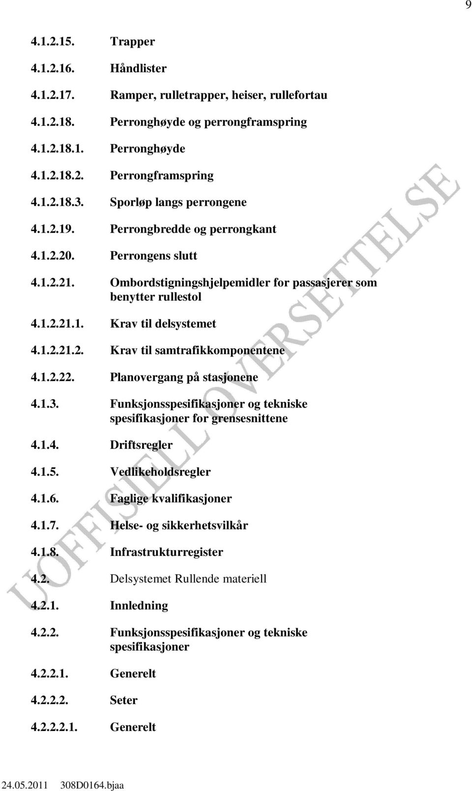 1.2.21.2. Krav til samtrafikkomponentene 4.1.2.22. Planovergang på stasjonene 4.1.3. Funksjonsspesifikasjoner og tekniske spesifikasjoner for grensesnittene 4.1.4. Driftsregler 4.1.5.