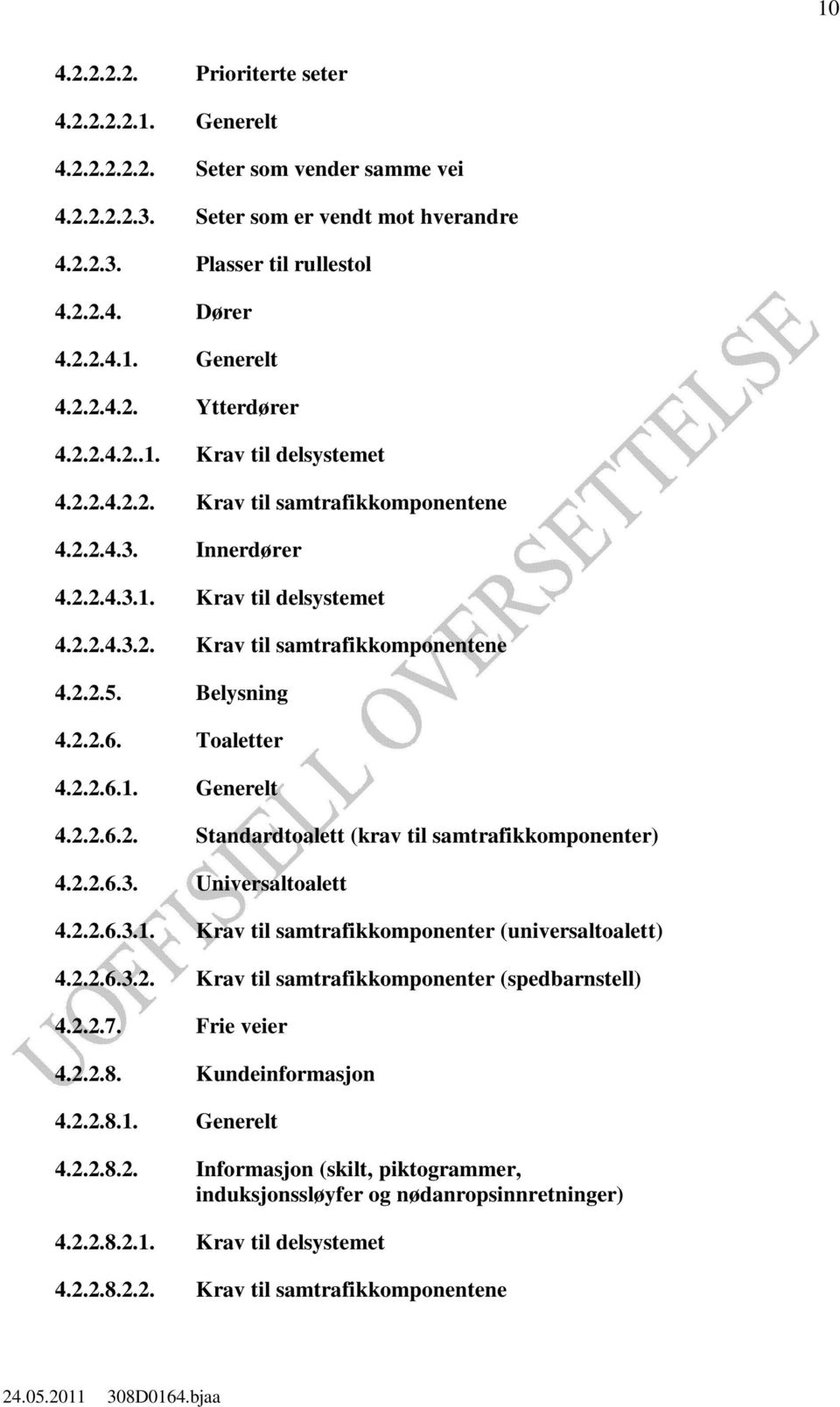 Toaletter 4.2.2.6.1. Generelt 4.2.2.6.2. Standardtoalett (krav til samtrafikkomponenter) 4.2.2.6.3. Universaltoalett 4.2.2.6.3.1. Krav til samtrafikkomponenter (universaltoalett) 4.2.2.6.3.2. Krav til samtrafikkomponenter (spedbarnstell) 4.