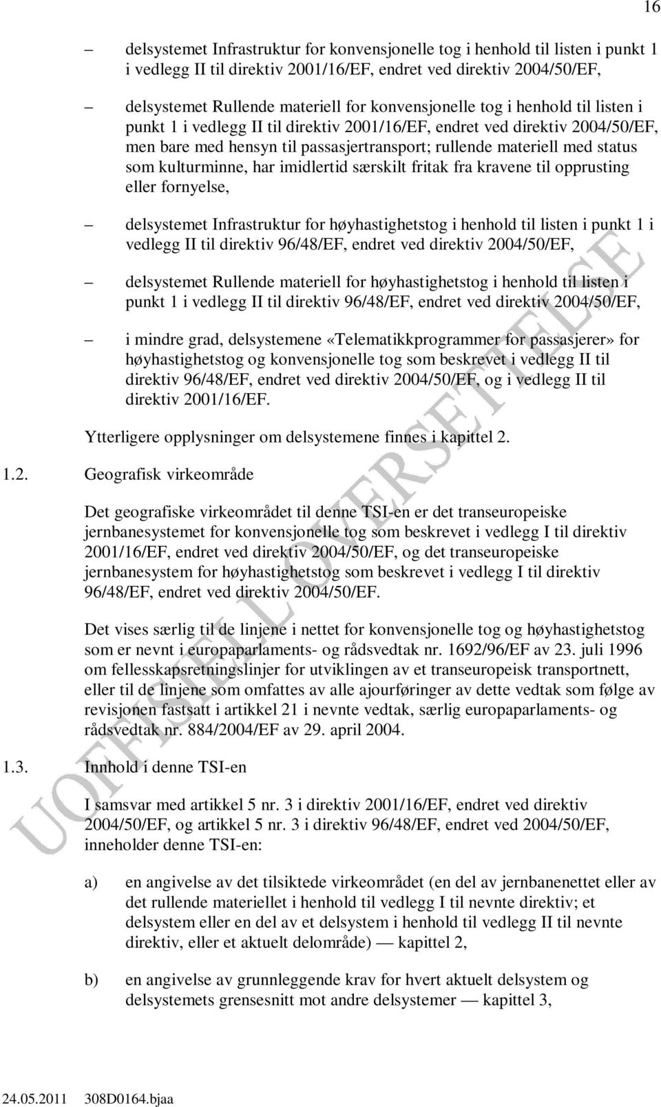 imidlertid særskilt fritak fra kravene til opprusting eller fornyelse, delsystemet Infrastruktur for høyhastighetstog i henhold til listen i punkt 1 i vedlegg II til direktiv 96/48/EF, endret ved