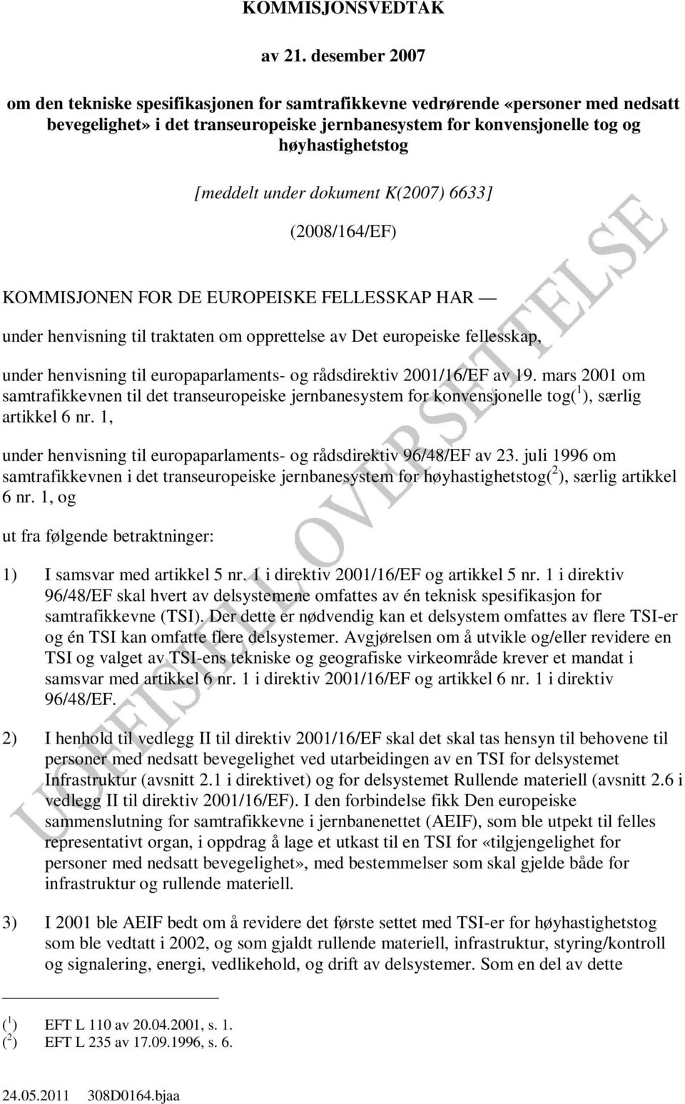 [meddelt under dokument K(2007) 6633] (2008/164/EF) KOMMISJONEN FOR DE EUROPEISKE FELLESSKAP HAR under henvisning til traktaten om opprettelse av Det europeiske fellesskap, under henvisning til