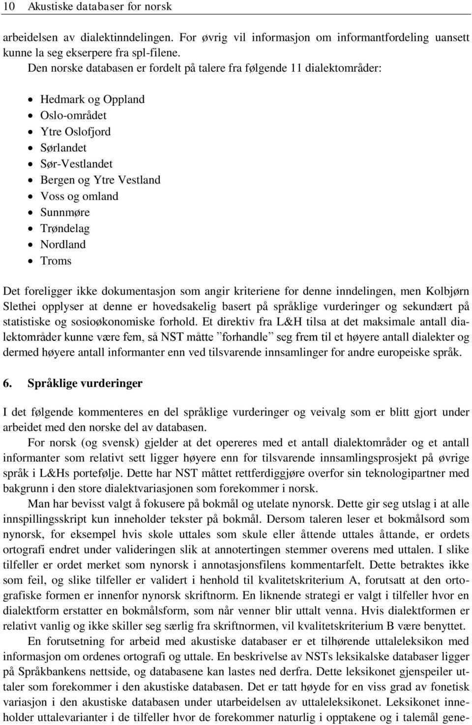 Trøndelag Nordland Troms Det foreligger ikke dokumentasjon som angir kriteriene for denne inndelingen, men Kolbjørn Slethei opplyser at denne er hovedsakelig basert på språklige vurderinger og