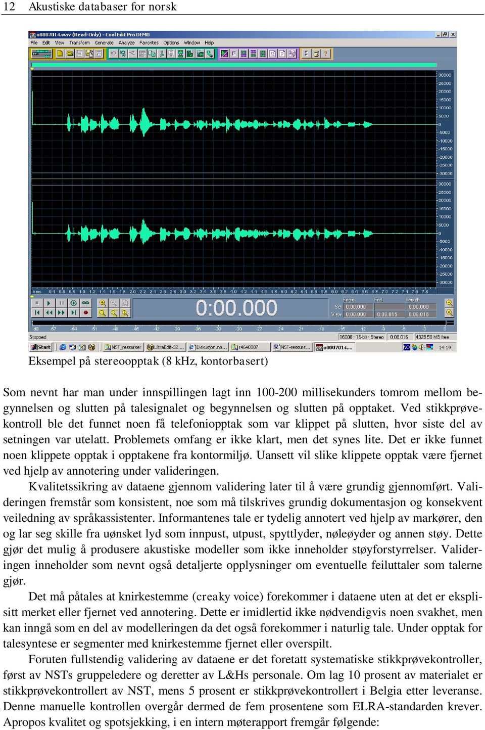 Problemets omfang er ikke klart, men det synes lite. Det er ikke funnet noen klippete opptak i opptakene fra kontormiljø.