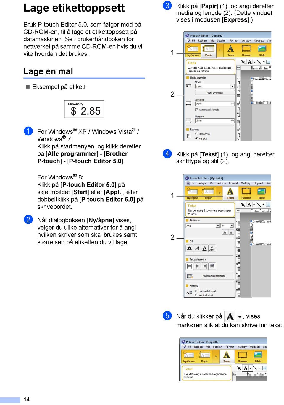 ) Lage en mal Eksempel på etikett a For Windows XP / Windows Vista / Windows 7: Klikk på startmenyen, og klikk deretter på [Alle programmer] - [Brother P-touch] - [P-touch Editor 5.0].