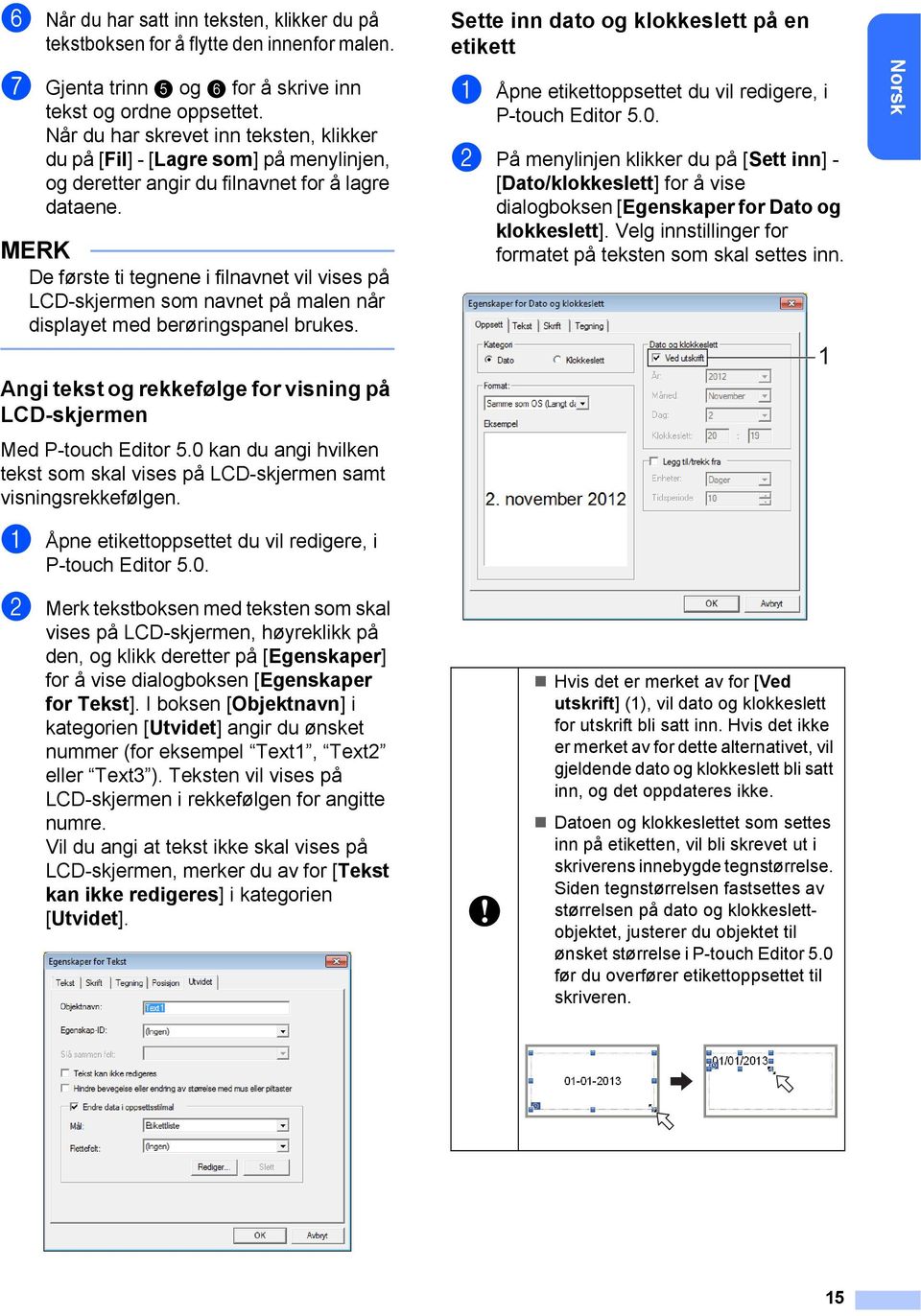 De første ti tegnene i filnavnet vil vises på LCD-skjermen som navnet på malen når displayet med berøringspanel brukes. Angi tekst og rekkefølge for visning på LCD-skjermen Med P-touch Editor 5.